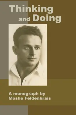 Gondolkodás és cselekvés: Moshe Feldenkrais monográfiája - Thinking and Doing: A Monograph by Moshe Feldenkrais