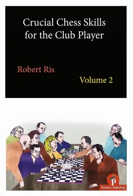 Lényeges sakkismeretek klubjátékosoknak 2. kötet - Crucial Chess Skills for the Club Player Volume 2