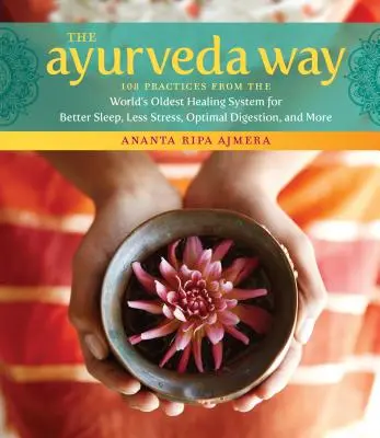 Az Ayurveda útja: 108 gyakorlat a világ legrégebbi gyógyító rendszeréből a jobb alvásért, kevesebb stresszért, optimális emésztésért és még sok másért - The Ayurveda Way: 108 Practices from the World's Oldest Healing System for Better Sleep, Less Stress, Optimal Digestion, and More