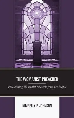 The Womanist Preacher: A nőies retorika hirdetése a szószékről - The Womanist Preacher: Proclaiming Womanist Rhetoric from the Pulpit