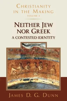 Sem zsidó, sem görög: Egy vitatott identitás (A kereszténység kialakulóban, 3. kötet) - Neither Jew Nor Greek: A Contested Identity (Christianity in the Making, Volume 3)