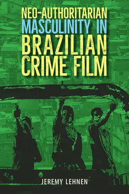 Neo-autoritárius maszkulinitás a brazil krimiben - Neo-Authoritarian Masculinity in Brazilian Crime Film