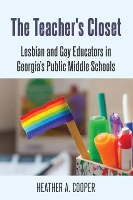 The Teacher's Closet; Lesbian and Gay Educators in Georgia's Public Middle Schools (A tanárok szekrénye; leszbikus és meleg pedagógusok Georgia állami középiskoláiban) - The Teacher's Closet; Lesbian and Gay Educators in Georgia's Public Middle Schools