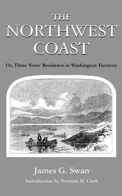 Az északnyugati partvidék: Vagy három év tartózkodás Washington területén - The Northwest Coast: Or, Three Years' Residence in Washington Territory