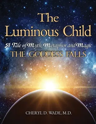 A világító gyermek: A mítosz, a metafora és a mágia története: Az istennő lezuhan. - The Luminous Child: A Tale of Myth, Metaphor and Magic: The Goddess Falls