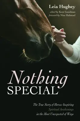 Semmi különös: A lovak igaz története, amelyek a legváratlanabb módon inspirálják a spirituális ébredéseket - Nothing Special: The True Story of Horses Inspiring Spiritual Awakenings in the Most Unexpected of Ways