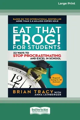 Eat That Frog! for Students: 22 mód, hogy abbahagyd a halogatást és kiválóan teljesíts az iskolában [Standard Large Print 16 Pt Edition] - Eat That Frog! for Students: 22 Ways to Stop Procrastinating and Excel in School [Standard Large Print 16 Pt Edition]