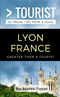 Nagyobb, mint egy turista- Lyon Franciaország: 50 utazási tipp egy helyitől - Greater Than a Tourist- Lyon France: 50 Travel Tips from a Local