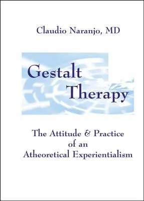 Gestaltterápia: Egy elméleti élményközpontúság szemlélete és gyakorlata - Gestalt Therapy: The Attitude & Practice of an a Theoretical Experientialism