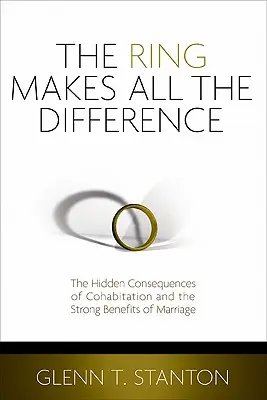 A gyűrű mindent megváltoztat: Az együttélés rejtett következményei és a házasság erős előnyei - The Ring Makes All the Difference: The Hidden Consequences of Cohabitation and the Strong Benefits of Marriage