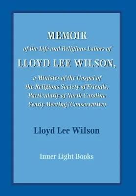 Emlékirat Lloyd Lee Wilson életéről és vallási munkásságáról - Memoir of the Life and Religious Labors of Lloyd Lee Wilson