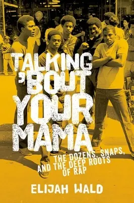 Talking 'Bout Your Mama: The Dozens, Snaps, and the Deep Roots of Rap (Beszélj anyádról: A tucat, Snaps és a rap mély gyökerei) - Talking 'Bout Your Mama: The Dozens, Snaps, and the Deep Roots of Rap