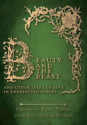 A Szépség és a Szörnyeteg - És más szerelmes mesék váratlan helyeken (A tündérmesék eredete a világ minden tájáról) - Beauty and the Beast - And Other Tales of Love in Unexpected Places (Origins of Fairy Tales from Around the World)