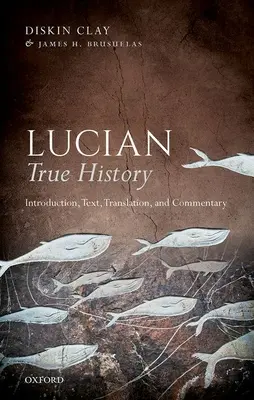 Lucián, Pravdivé dějiny: Lucián: úvod, text, překlad a komentář - Lucian, True History: Introduction, Text, Translation, and Commentary