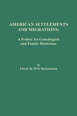 Amerikai települések és vándorlások: Genealógusok és családtörténészek számára - American Settlements and Migrations: A Primer for Genealogists and Family Historians