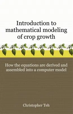 Bevezetés a növények növekedésének matematikai modellezésébe: Az egyenletek levezetése és összeállítása számítógépes programban - Introduction to Mathematical Modeling of Crop Growth: How the Equations are Derived and Assembled into a Computer Program