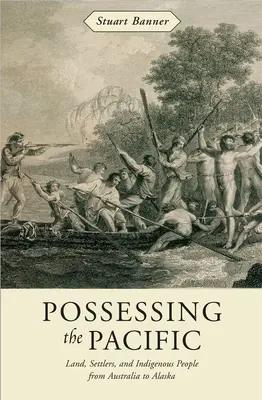 A Csendes-óceán birtoklása: Föld, telepesek és őslakosok Ausztráliától Alaszkáig - Possessing the Pacific: Land, Settlers, and Indigenous People from Australia to Alaska