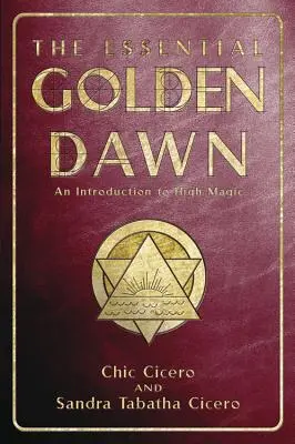 Az alapvető Arany Hajnal: Bevezetés a magas mágiába - The Essential Golden Dawn: An Introduction to High Magic