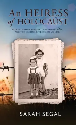 Egy holokauszt-örökösnő - Hogyan élte túl a családom a holokausztot és annak maradandó hatása az életemre - An Heiress of Holocaust - How my family survived the holocaust and the lasting effects on my life