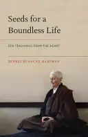 Magok egy határtalan élethez: Zen tanítások a szívből - Seeds for a Boundless Life: Zen Teachings from the Heart