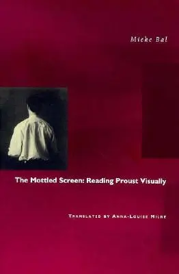 A foltos képernyő: Proust vizuális olvasása - The Mottled Screen: Reading Proust Visually