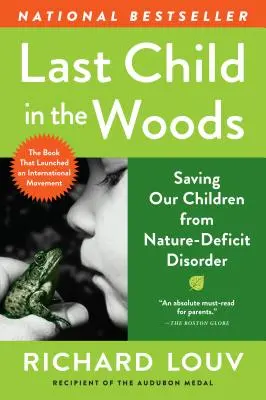 Utolsó gyermek az erdőben: Gyermekeink megmentése a természethiányos rendellenességtől - Last Child in the Woods: Saving Our Children from Nature-Deficit Disorder