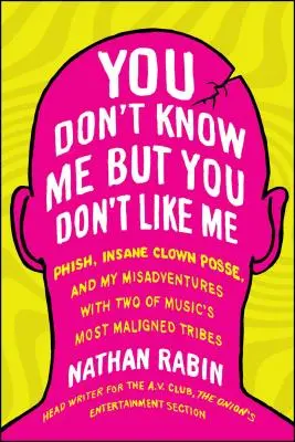 Nem ismersz, de nem kedvelsz: Phish, Insane Clown Posse, és kalandjaim a zene két legrosszabb hírű törzsével - You Don't Know Me But You Don't Like Me: Phish, Insane Clown Posse, and My Misadventures with Two of Music's Most Maligned Tribes