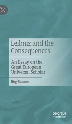 Leibniz és a következmények: Egy esszé a nagy európai egyetemes tudósról - Leibniz and the Consequences: An Essay on the Great European Universal Scholar