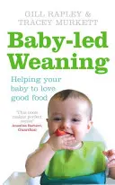 Baba által vezetett elválasztás - Segítsünk a babának, hogy megszeresse a jó ételeket - Baby-led Weaning - Helping Your Baby to Love Good Food