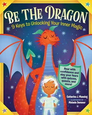 Légy a sárkány: 9 kulcs a belső varázslatod felszabadításához - Be the Dragon: 9 Keys to Unlocking Your Inner Magic