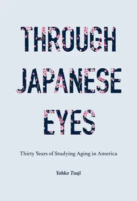 Japán szemmel: harminc év öregedéskutatás Amerikában - Through Japanese Eyes: Thirty Years of Studying Aging in America