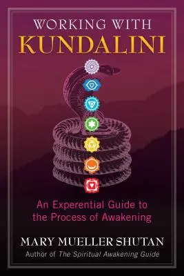 Munka a Kundalinivel: Tapasztalati útmutató a felébredés folyamatához - Working with Kundalini: An Experiential Guide to the Process of Awakening