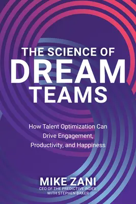 Az álomcsapatok tudománya: Hogyan lehet a tehetségoptimalizálással növelni az elkötelezettséget, a termelékenységet és a boldogságot? - The Science of Dream Teams: How Talent Optimization Can Drive Engagement, Productivity, and Happiness