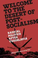 Üdvözöljük a posztszocializmus sivatagában: Radikális politika Jugoszlávia után - Welcome to the Desert of Post-Socialism: Radical Politics After Yugoslavia