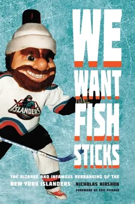 Halrudacskákat akarunk: A New York Islanders bizarr és hírhedt újjáalakulása - We Want Fish Sticks: The Bizarre and Infamous Rebranding of the New York Islanders