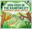 Milyen magasan az esőerdőben? Az esőerdei állatok élőhelyei - How High in the Rainforest?: Rainforest Animal Habitats