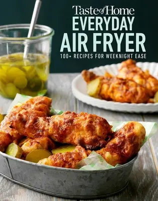 Taste of Home Everyday Air Fryer: 112 recept a hétköznapok könnyedségéért - Taste of Home Everyday Air Fryer: 112 Recipes for Weeknight Ease