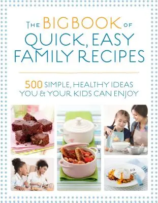 A gyors, könnyű családi receptek nagy könyve: 500 egyszerű, egészséges ötlet, amit te és a gyerekek is élvezhetnek - The Big Book of Quick, Easy Family Recipes: 500 Simple, Healthy Ideas You and Your Kids Can Enjoy