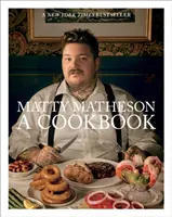 Matty Matheson: A konyhaművészet és a konyhaművészet: Matty Matheson: A Cookbook - Matty Matheson: A Cookbook