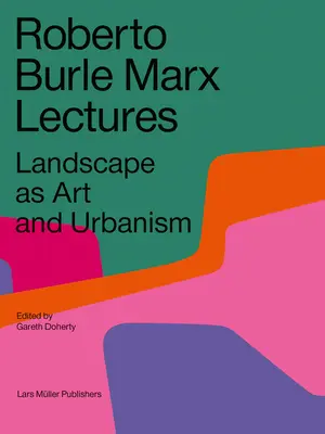 Roberto Burle Marx Lectures: A táj mint művészet és urbanizmus - Roberto Burle Marx Lectures: Landscape as Art and Urbanism