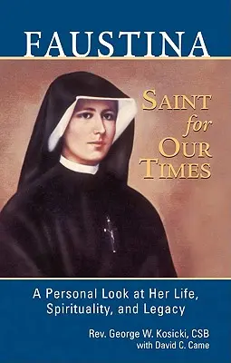 Faustina, korunk szentje: Egy személyes pillantás életére, lelkiségére és örökségére - Faustina, a Saint for Our Times: A Personal Look at Her Life, Spirituality, and Legacy