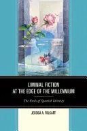 Liminal Fiction az ezredforduló határán: A spanyol identitás végei - Liminal Fiction at the Edge of the Millennium: The Ends of Spanish Identity