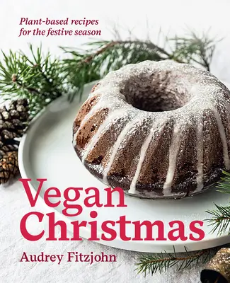 Vegán karácsony: Növényi alapú receptek az ünnepi szezonra - Vegan Christmas: Plant-Based Recipes for the Festive Season