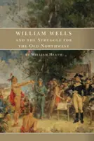 William Wells és a régi északnyugatért folytatott küzdelem - William Wells and the Struggle for the Old Northwest