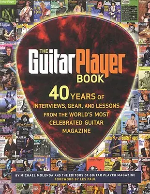 A gitáros könyv: 40 év interjúi, felszerelések és leckék a világ leghíresebb gitáros magazinjából - The Guitar Player Book: 40 Years of Interviews, Gear, and Lessons from the World's Most Celebrated Guitar Magazine