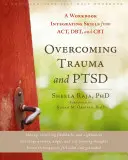 A trauma és a PTSD leküzdése: A munkafüzet, amely integrálja az Act, a Dbt és a CBT készségeit - Overcoming Trauma and Ptsd: A Workbook Integrating Skills from Act, Dbt, and CBT