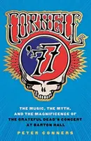 Cornell '77: A Grateful Dead Barton Hall-i koncertjének zenéje, mítosza és nagyszerűsége - Cornell '77: The Music, the Myth, and the Magnificence of the Grateful Dead's Concert at Barton Hall