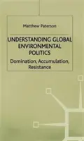 A globális környezetvédelmi politika megértése: Felhalmozás, felhalmozás, ellenállás - Understanding Global Environmental Politics: Domination, Accumulation, Resistance