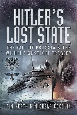 Hitler elveszett állama: Poroszország bukása és a Wilhelm Gustloff-tragédia - Hitler's Lost State: The Fall of Prussia and the Wilhelm Gustloff Tragedy