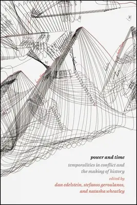 Power and Time: Temporalities in Conflict and the Making of History (Hatalom és idő: Időbeliségek a konfliktusban és a történelem alakítása) - Power and Time: Temporalities in Conflict and the Making of History